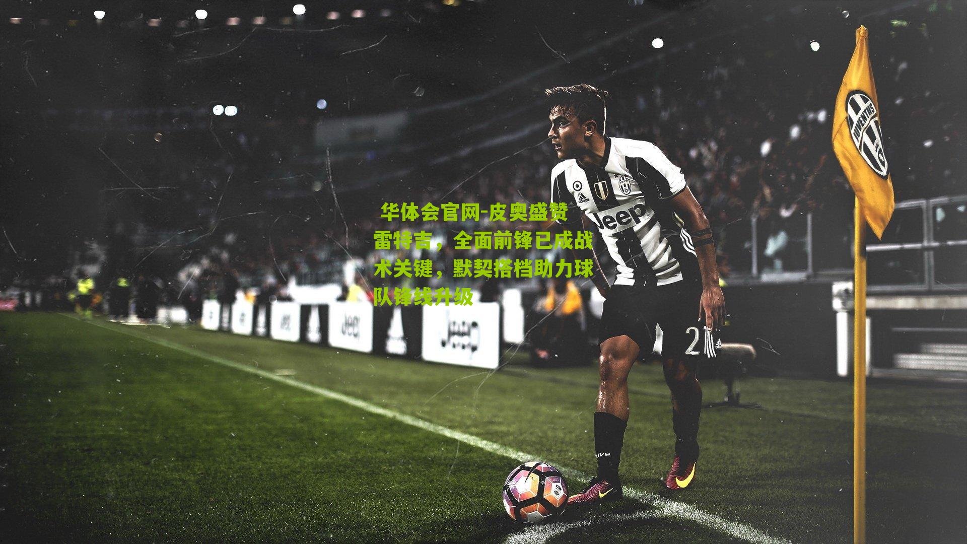 皮奥盛赞雷特吉，全面前锋已成战术关键，默契搭档助力球队锋线升级