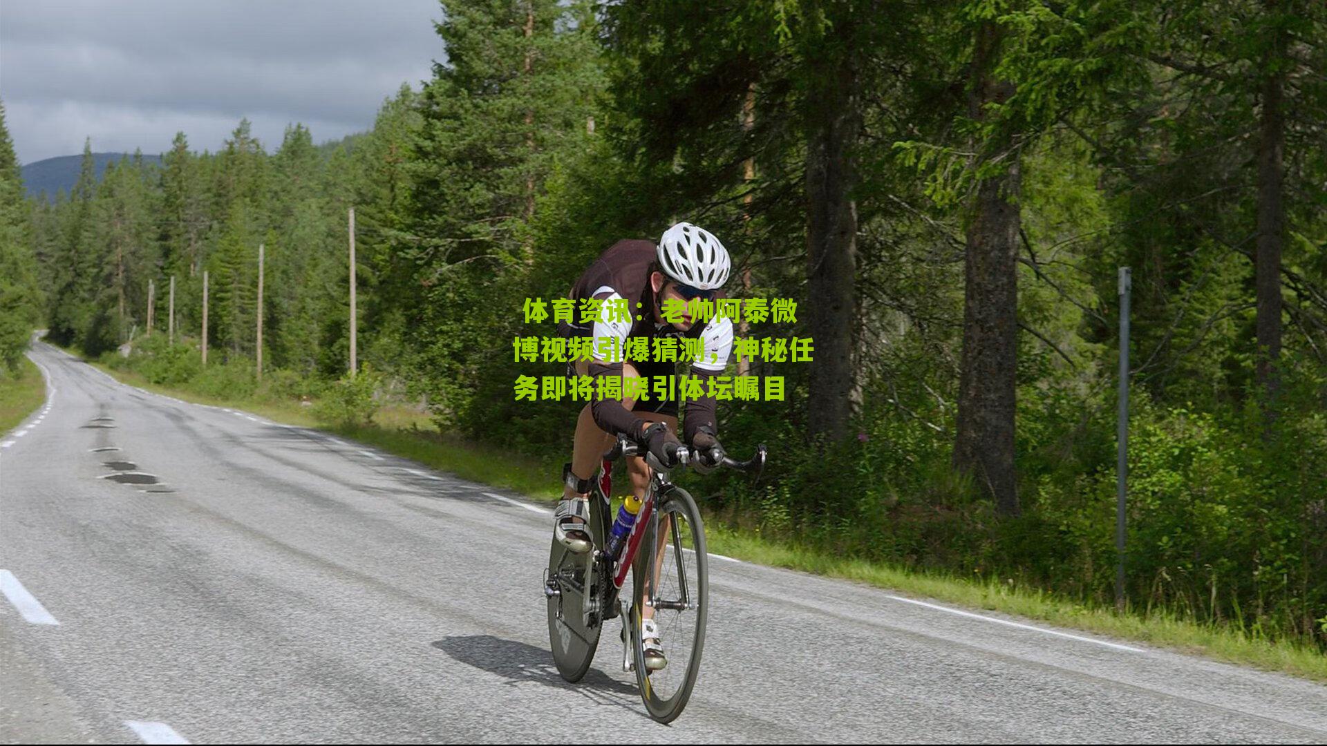 老帅阿泰微博视频引爆猜测，神秘任务即将揭晓引体坛瞩目