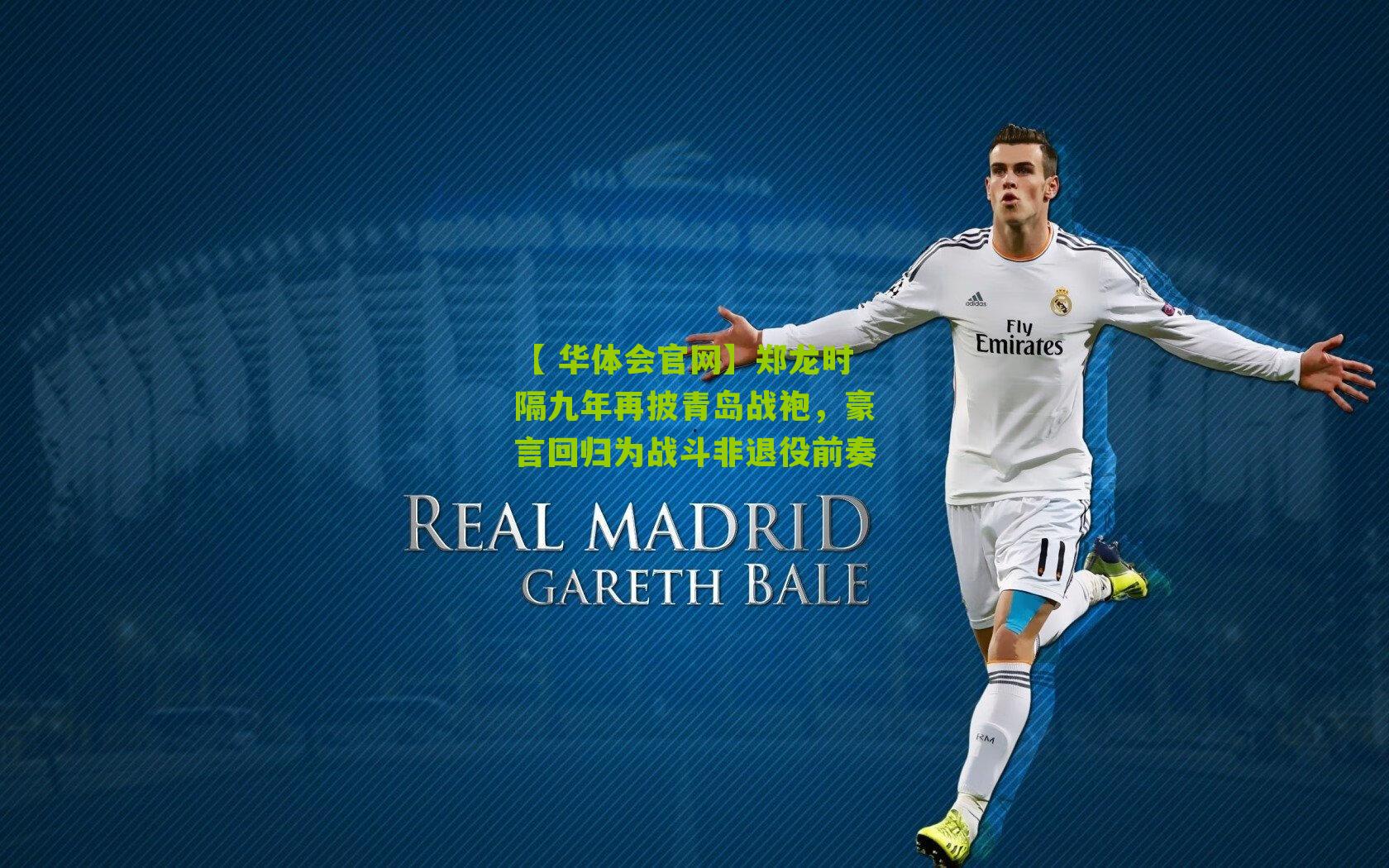 郑龙时隔九年再披青岛战袍,豪言回归为战斗非退役前奏