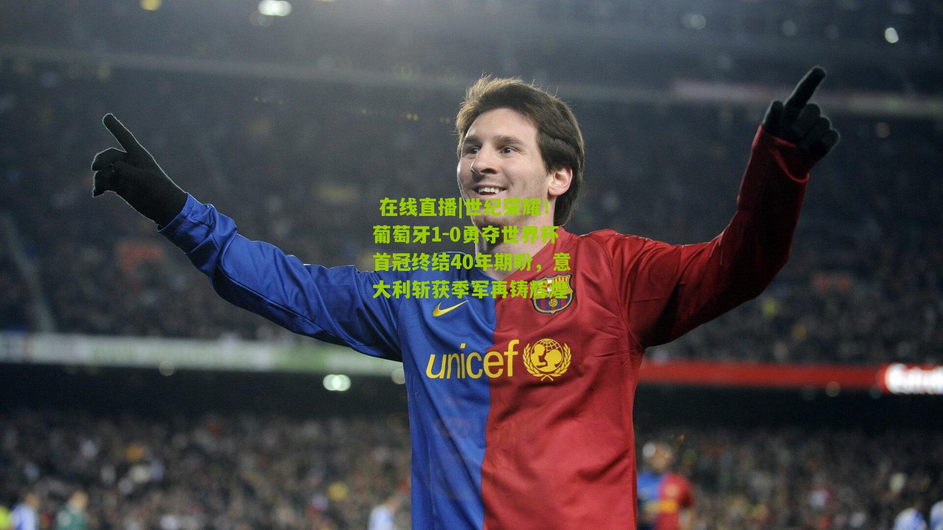 世纪荣耀！葡萄牙1-0勇夺世界杯首冠终结40年期盼，意大利斩获季军再铸辉煌